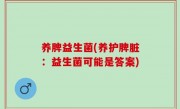 养脾益生菌(养护脾脏：益生菌可能是答案)