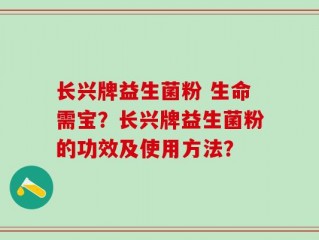 长兴牌益生菌粉 生命需宝？长兴牌益生菌粉的功效及使用方法？