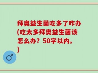 拜奥益生菌吃多了咋办(吃太多拜奥益生菌该怎么办？