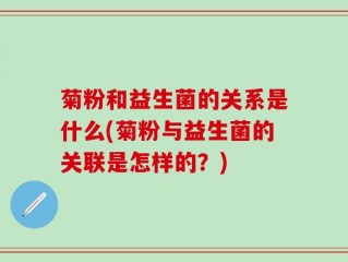 菊粉和益生菌的关系是什么(菊粉与益生菌的关联是怎样的？)