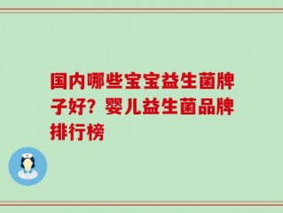 国内哪些宝宝益生菌牌子好？婴儿益生菌品牌排行榜