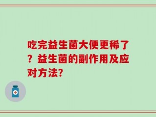 吃完益生菌大便更稀了？益生菌的副作用及应对方法？