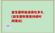 益生菌粉能连续吃多久(益生菌粉使用持续时间建议)