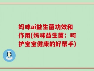 妈咪ai益生菌功效和作用(妈咪益生菌：呵护宝宝健康的好帮手)