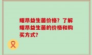 耀昂益生菌价格？了解耀昂益生菌的价格和购买方式？