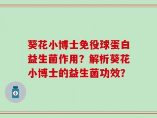 葵花小博士免役球蛋白益生菌作用？解析葵花小博士的益生菌功效？