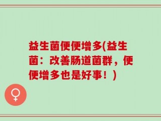 益生菌便便增多(益生菌：改善肠道菌群，便便增多也是好事！)