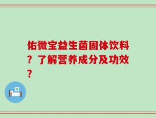 佑微宝益生菌固体饮料？了解营养成分及功效？