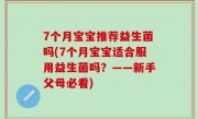 7个月宝宝推荐益生菌吗(7个月宝宝适合服用益生菌吗？——新手父母必看)