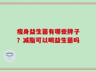 瘦身益生菌有哪些牌子？减脂可以喝益生菌吗