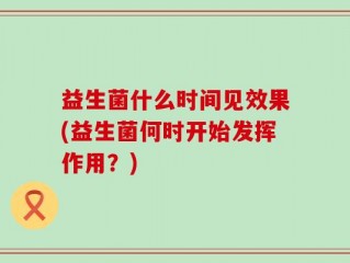 益生菌什么时间见效果(益生菌何时开始发挥作用？)