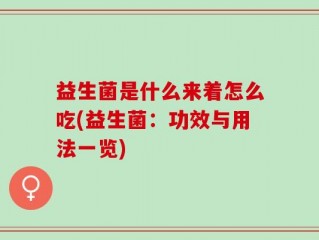 益生菌是什么来着怎么吃(益生菌：功效与用法一览)