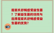 屈臣氏舒畅感受益生菌？了解益生菌的功效与选择屈臣氏舒畅感受益生菌的优势？