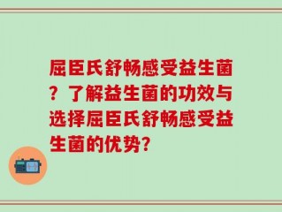 屈臣氏舒畅感受益生菌？了解益生菌的功效与选择屈臣氏舒畅感受益生菌的优势？