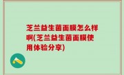 芝兰益生菌面膜怎么样啊(芝兰益生菌面膜使用体验分享)