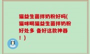 猫益生菌拌奶粉好吗(猫咪喝猫益生菌拌奶粉好处多 备好这款神器！)