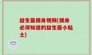 益生菌健身视频(健身必须知道的益生菌小贴士)