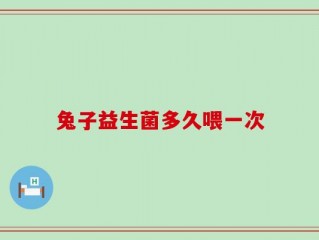 兔子益生菌多久喂一次