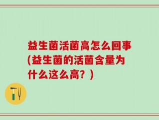 益生菌活菌高怎么回事(益生菌的活菌含量为什么这么高？)