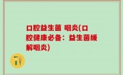 口腔益生菌 咽炎(口腔健康必备：益生菌缓解咽炎)