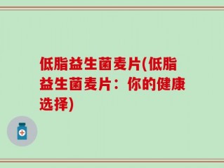 低脂益生菌麦片(低脂益生菌麦片：你的健康选择)