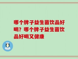 哪个牌子益生菌饮品好喝？哪个牌子益生菌饮品好喝又健康