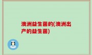 澳洲益生菌的(澳洲出产的益生菌)