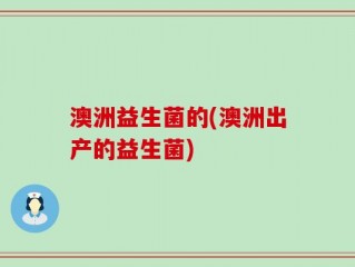 澳洲益生菌的(澳洲出产的益生菌)