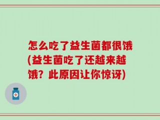 怎么吃了益生菌都很饿(益生菌吃了还越来越饿？此原因让你惊讶)