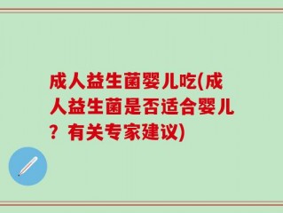 成人益生菌婴儿吃(成人益生菌是否适合婴儿？有关专家建议)