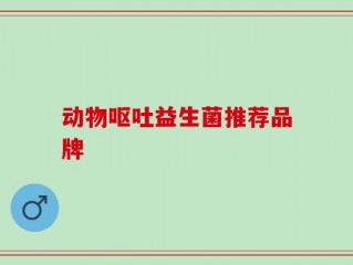 动物呕吐益生菌推荐品牌