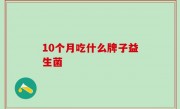 10个月吃什么牌子益生菌