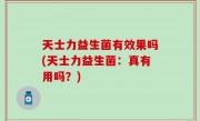 天士力益生菌有效果吗(天士力益生菌：真有用吗？)