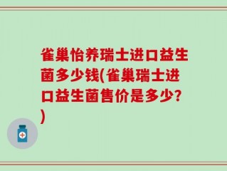 雀巢怡养瑞士进口益生菌多少钱(雀巢瑞士进口益生菌售价是多少？)