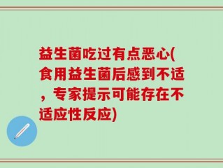 益生菌吃过有点恶心(食用益生菌后感到不适，专家提示可能存在不适应性反应)