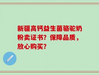 新疆高钙益生菌骆驼奶粉卖证书？保障品质，放心购买？