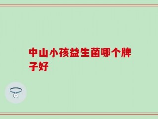 中山小孩益生菌哪个牌子好