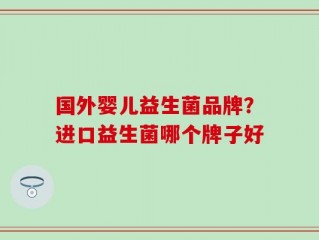 国外婴儿益生菌品牌？进口益生菌哪个牌子好