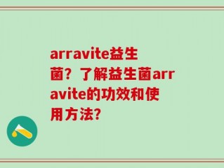 arravite益生菌？了解益生菌arravite的功效和使用方法？