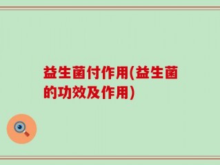 益生菌付作用(益生菌的功效及作用)