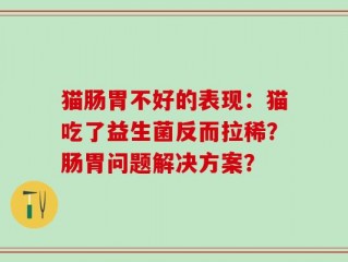 猫肠胃不好的表现：猫吃了益生菌反而拉稀？肠胃问题解决方案？
