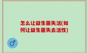 怎么让益生菌失活(如何让益生菌失去活性)