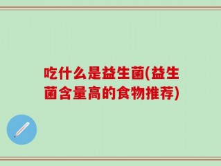 吃什么是益生菌(益生菌含量高的食物推荐)