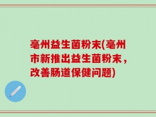 亳州益生菌粉末(亳州市新推出益生菌粉末，改善肠道保健问题)