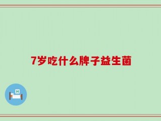 7岁吃什么牌子益生菌