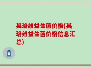 英珞维益生菌价格(英珞维益生菌价格信息汇总)