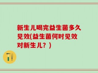 新生儿喝完益生菌多久见效(益生菌何时见效对新生儿？)