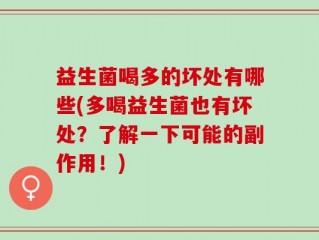 益生菌喝多的坏处有哪些(多喝益生菌也有坏处？了解一下可能的副作用！)