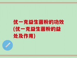 优一克益生菌粉的功效(优一克益生菌粉的益处及作用)