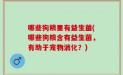 哪些狗粮里有益生菌(哪些狗粮含有益生菌，有助于宠物消化？)